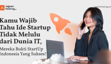 Kamu Wajib Tahu Ide Startup Tidak Melulu dari Dunia IT, Mereka Bukti StartUp Indonesia Yang Sukses!