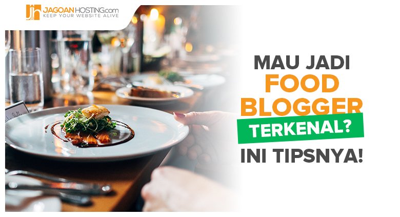 7 Cara Menjadi Food Blogger Kekinian, Makan Sambil Kerja