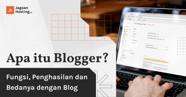 Apa Itu Blogger? Fungsi, Penghasilan Dan Bedanya Dengan Blog