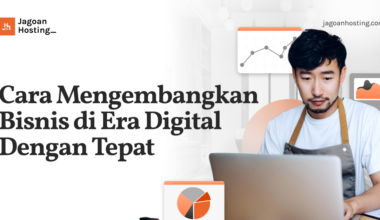 Cara Mengembangkan Bisnis di Era Digital Dengan Tepat