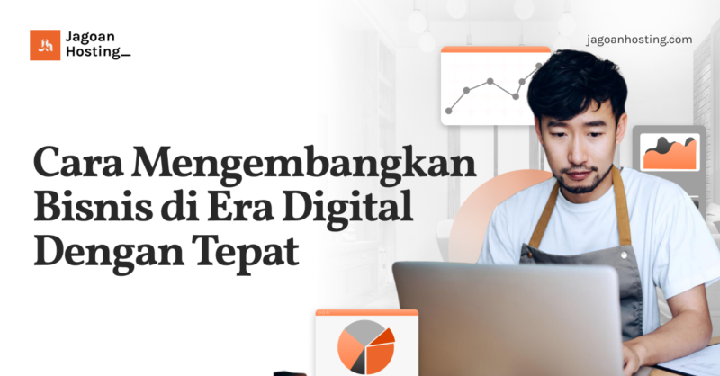 Cara Mengembangkan Bisnis di Era Digital Dengan Tepat